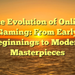 The Evolution of Online Gaming: From Early Beginnings to Modern Masterpieces
