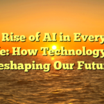 The Rise of AI in Everyday Life: How Technology is Reshaping Our Future