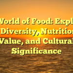The World of Food: Exploring Its Diversity, Nutritional Value, and Cultural Significance