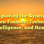 Exploring the Synergy between Finance, Technology, Intelligence, and Health