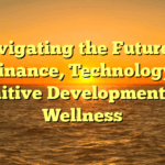 Navigating the Future of Finance, Technology, Cognitive Development, and Wellness